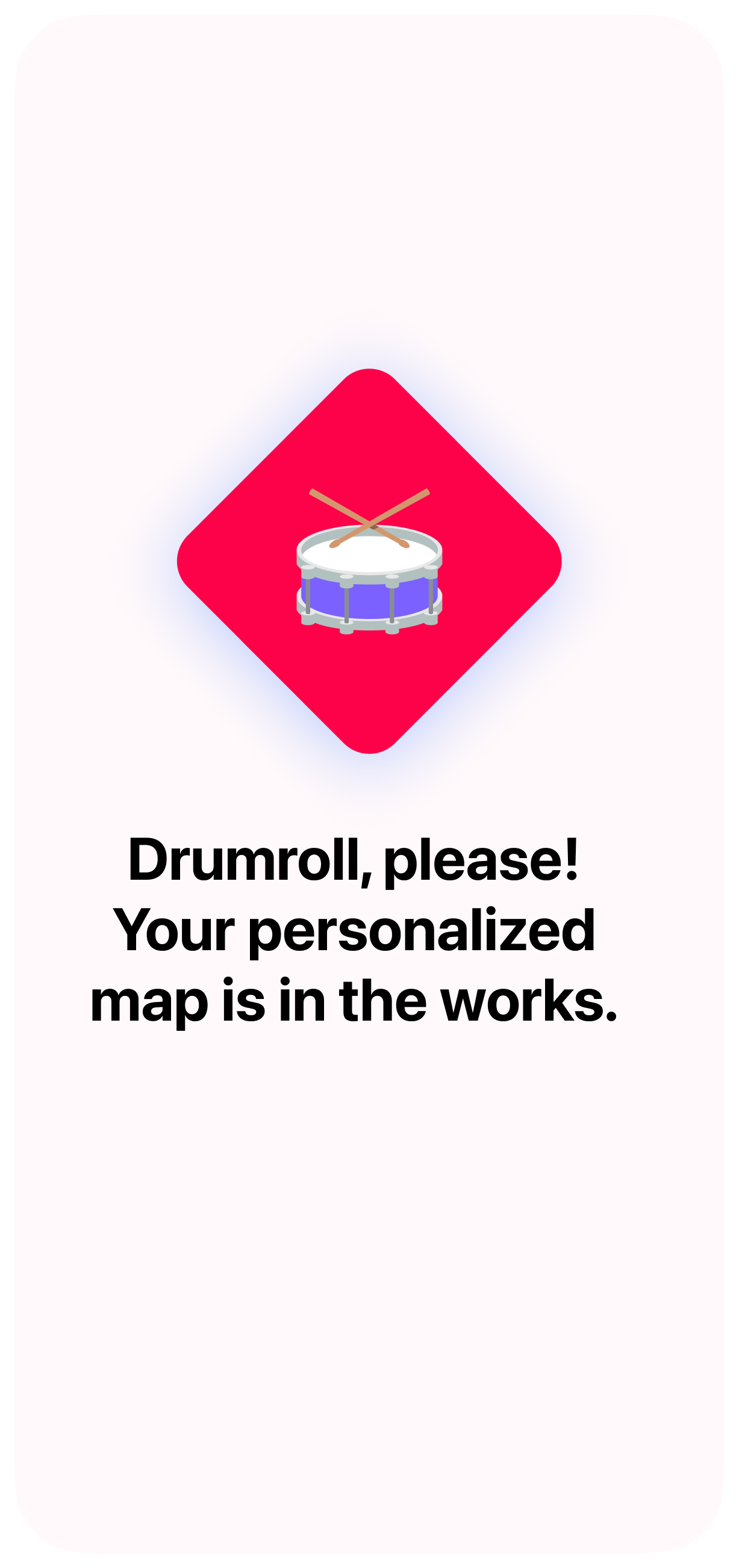 Loading screen with the text: drumroll please! your personalized map is in the works.